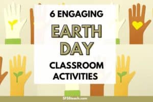 6 Engaging Earth Day Classroom Activities to Inspire Environmental Awareness